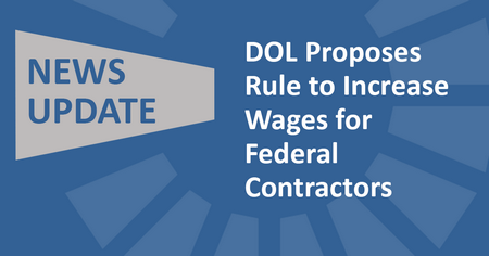 Legal Update - Department of Labor Proposes Increased Wages for Federal Contractors